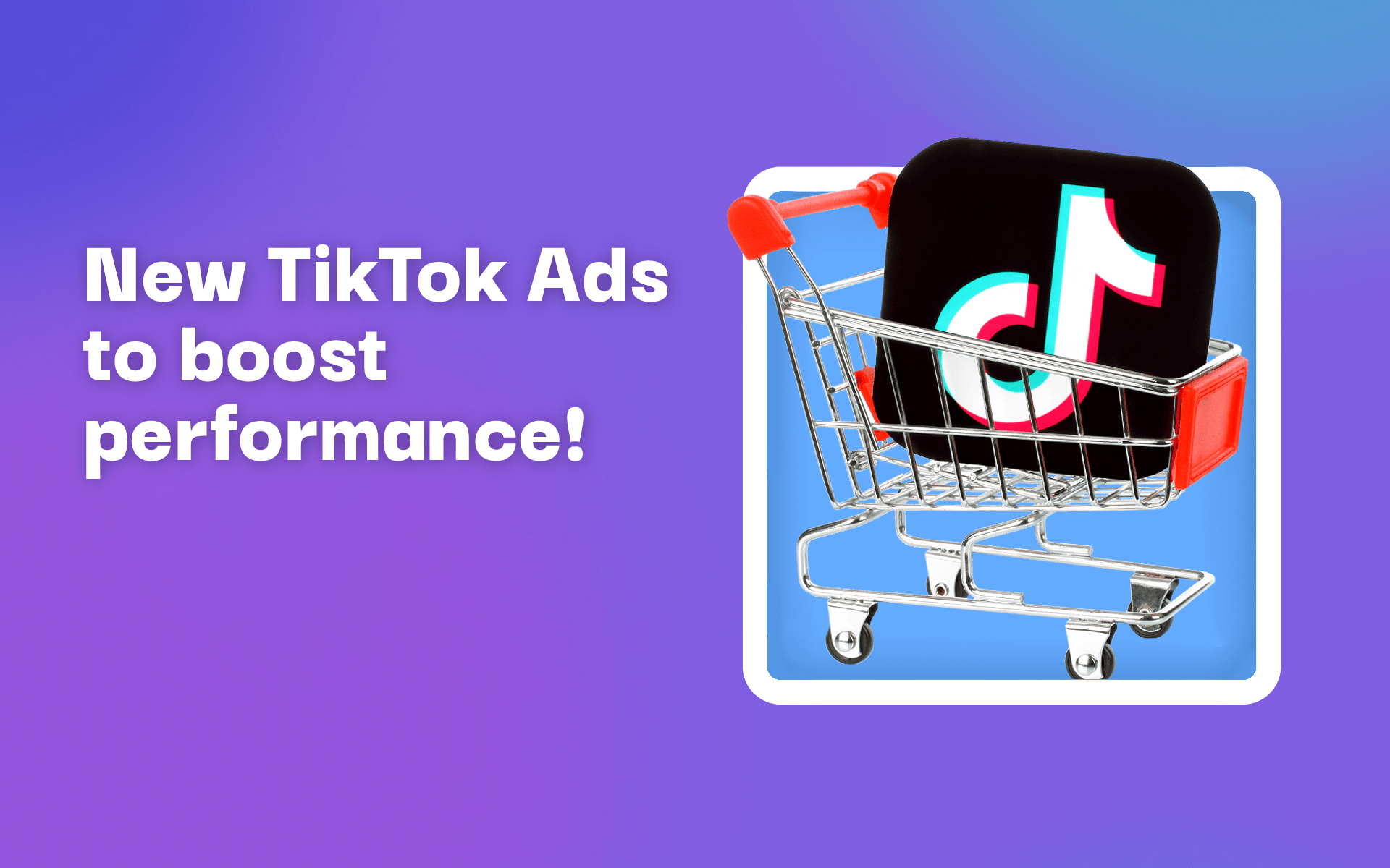 new TikTok ads to boost performance