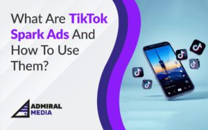 What are TikTok Spark Ads and how to use them by Admiral Media